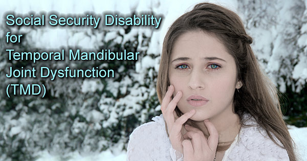 Can I get Disability for Temporal Mandibular Joint Dysfunction (TMD)?