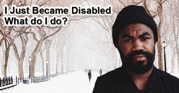 I Just Became Disabled – What should I do first?