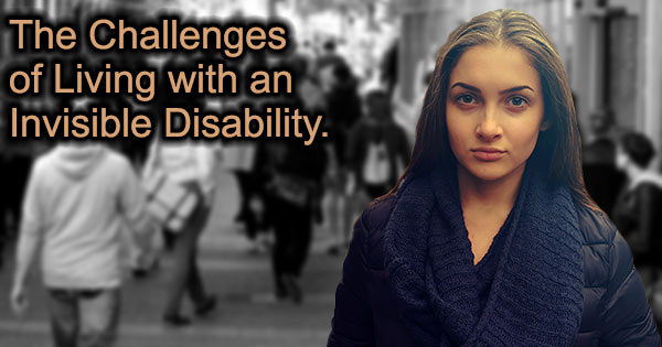 The Challenges of Living with a Disability that is not Readily Apparent.