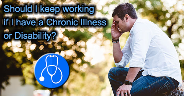 Should I quit or keep working if I have a Chronic Illness or Disability?
